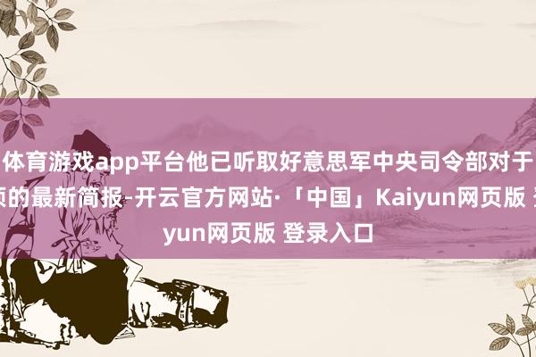 体育游戏app平台他已听取好意思军中央司令部对于军事选项的最新简报-开云官方网站·「中国」Kaiyun网页版 登录入口