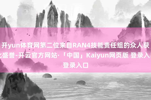开yun体育网第二位来自RAN4技能责任组的众人获此盛誉-开云官方网站·「中国」Kaiyun网页版 登录入口