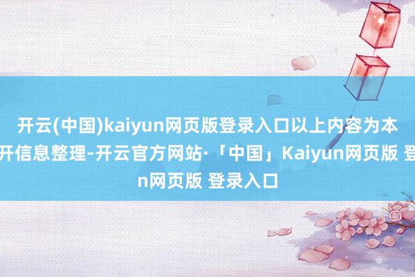 开云(中国)kaiyun网页版登录入口以上内容为本站据公开信息整理-开云官方网站·「中国」Kaiyun网页版 登录入口
